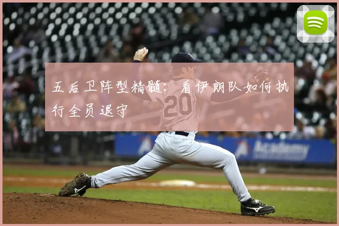 五后卫阵型精髓:看伊朗队如何执行全员退守